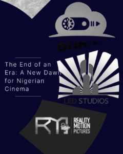 The End of an Era: A New Dawn for Nigerian Cinema